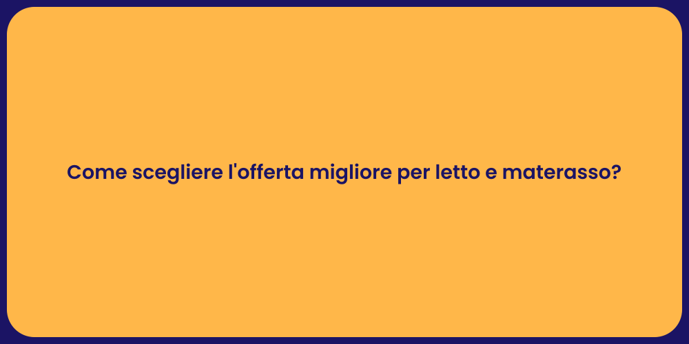 Come scegliere l'offerta migliore per letto e materasso?