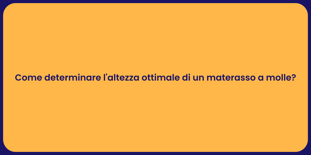 Come determinare l'altezza ottimale di un materasso a molle?