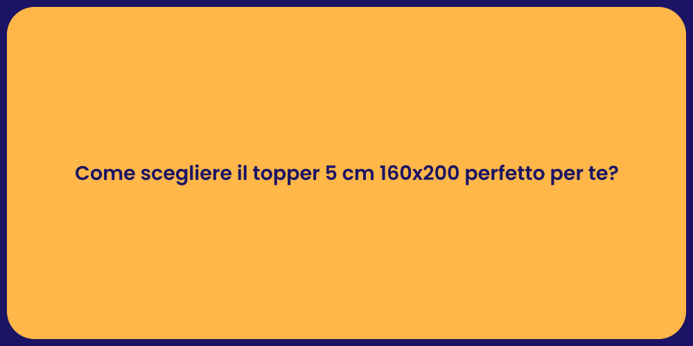 Come scegliere il topper 5 cm 160x200 perfetto per te?