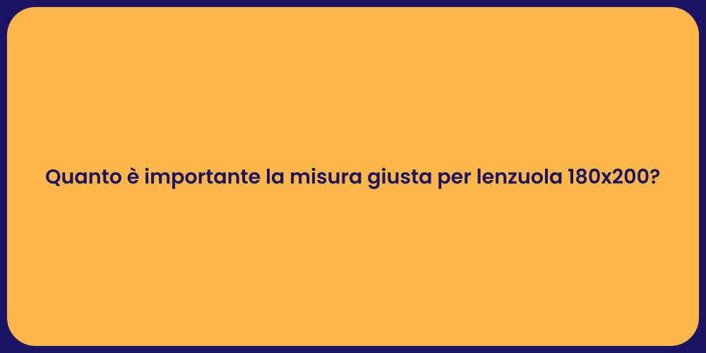 Quanto è importante la misura giusta per lenzuola 180x200?