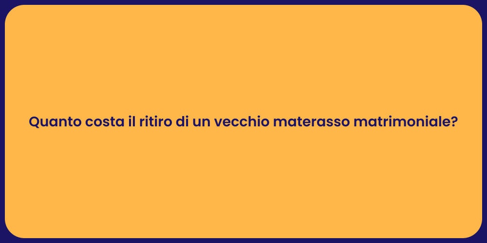 Quanto costa il ritiro di un vecchio materasso matrimoniale?