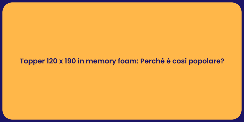 Topper 120 x 190 in memory foam: Perché è così popolare?