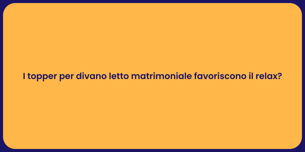 I topper per divano letto matrimoniale favoriscono il relax?