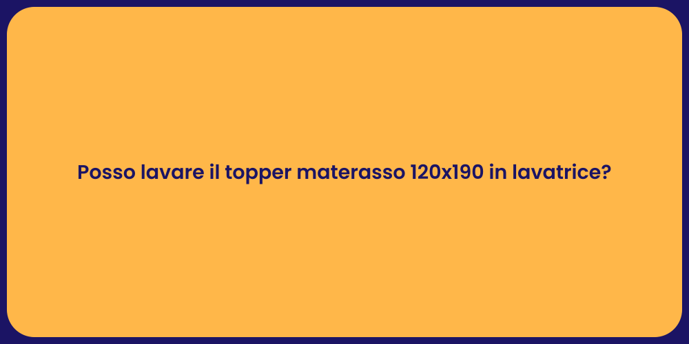 Posso lavare il topper materasso 120x190 in lavatrice?