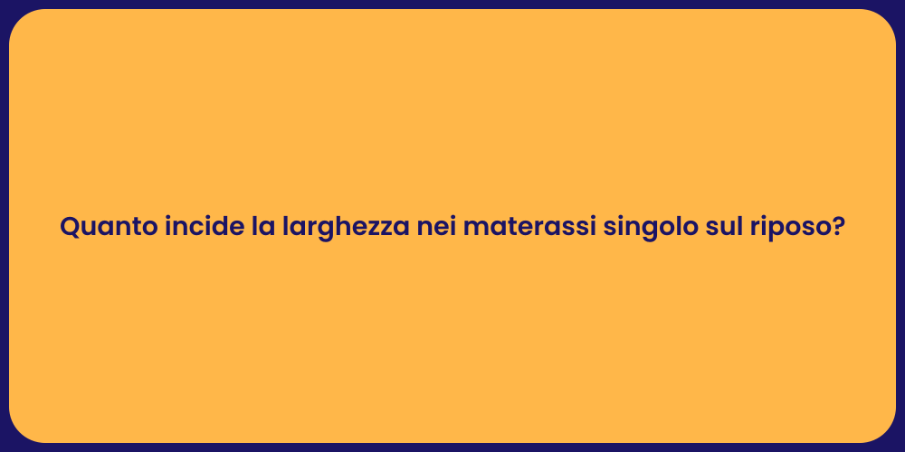 Quanto incide la larghezza nei materassi singolo sul riposo?