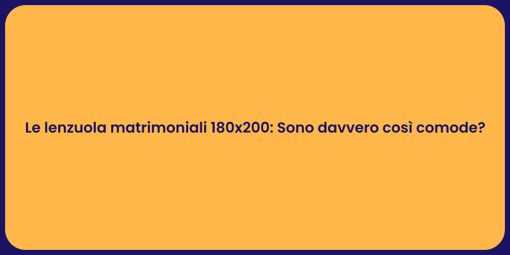 Le lenzuola matrimoniali 180x200: Sono davvero così comode?