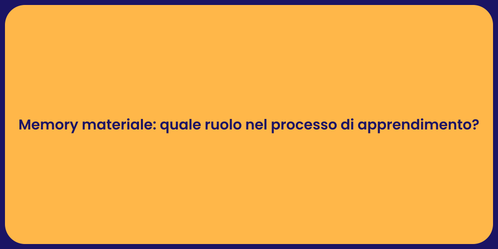 Memory materiale: quale ruolo nel processo di apprendimento?