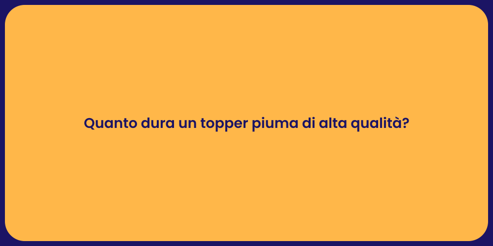 Quanto dura un topper piuma di alta qualità?
