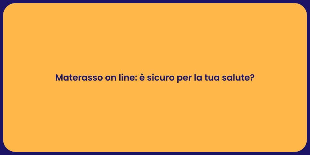 Materasso on line: è sicuro per la tua salute?