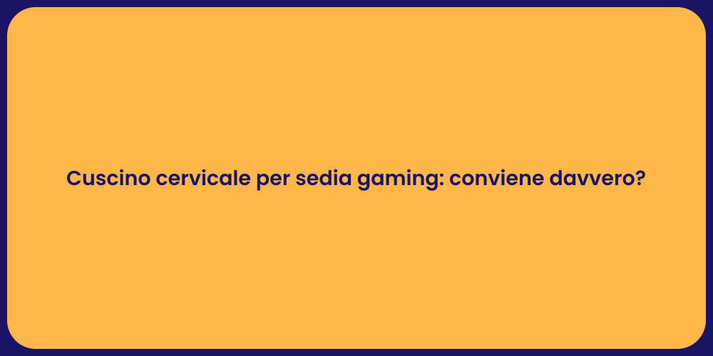 Cuscino cervicale per sedia gaming: conviene davvero?