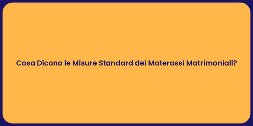 Cosa Dicono le Misure Standard dei Materassi Matrimoniali?