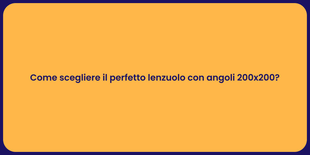 Come scegliere il perfetto lenzuolo con angoli 200x200?