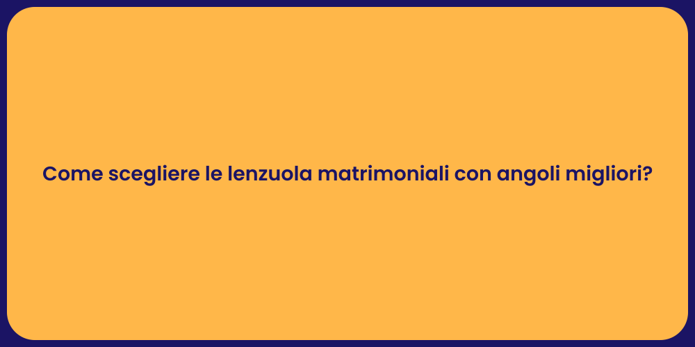 Come scegliere le lenzuola matrimoniali con angoli migliori?