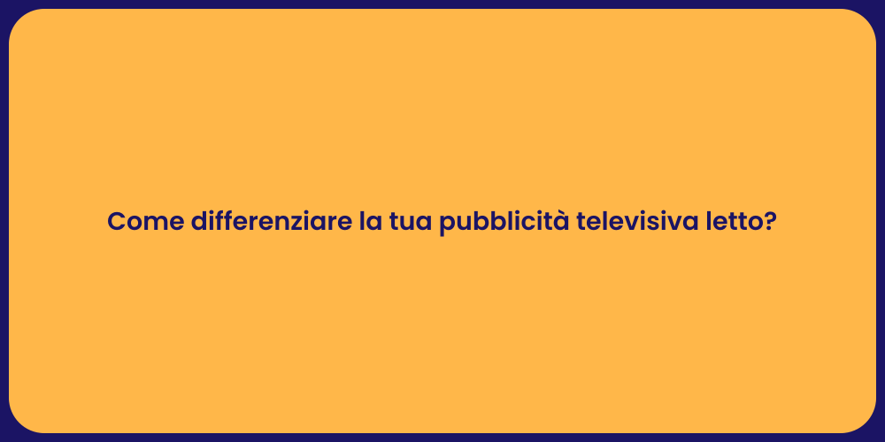 Come differenziare la tua pubblicità televisiva letto?