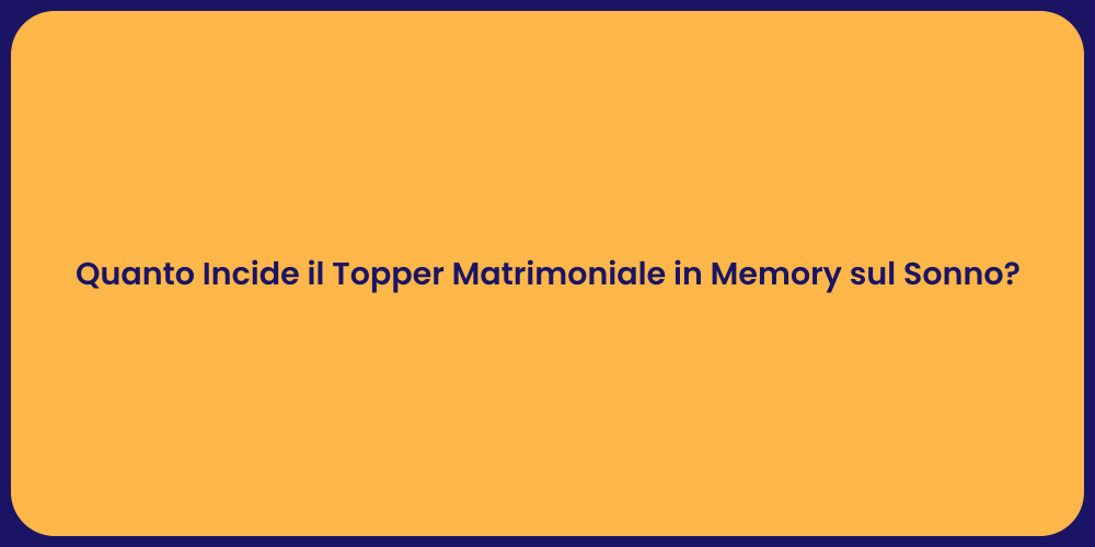 Quanto Incide il Topper Matrimoniale in Memory sul Sonno?