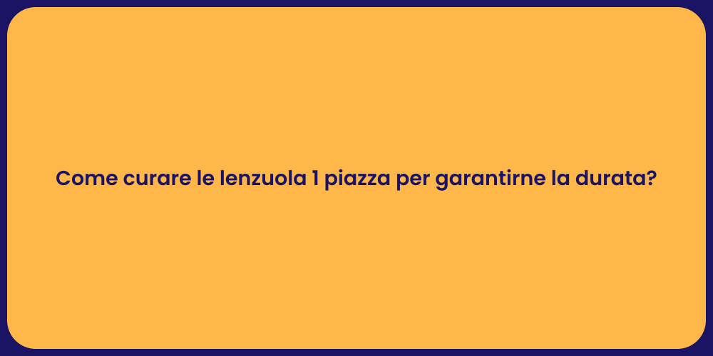 Come curare le lenzuola 1 piazza per garantirne la durata?