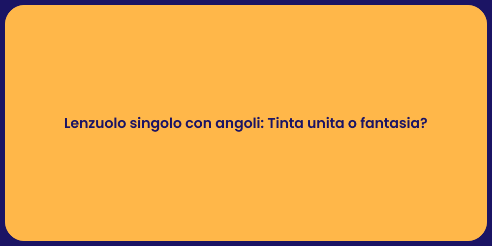 Lenzuolo singolo con angoli: Tinta unita o fantasia?
