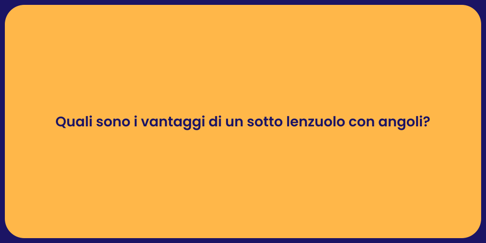 Quali sono i vantaggi di un sotto lenzuolo con angoli?