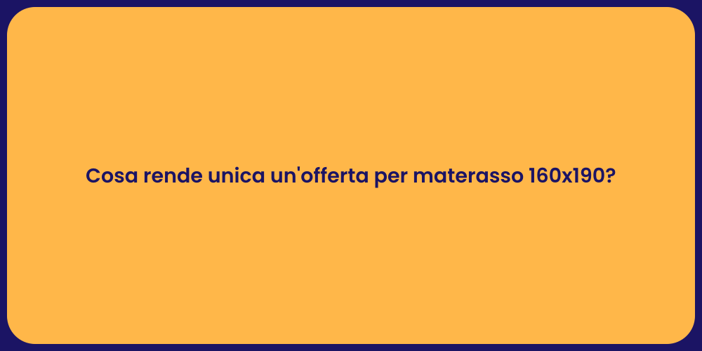 Cosa rende unica un'offerta per materasso 160x190?