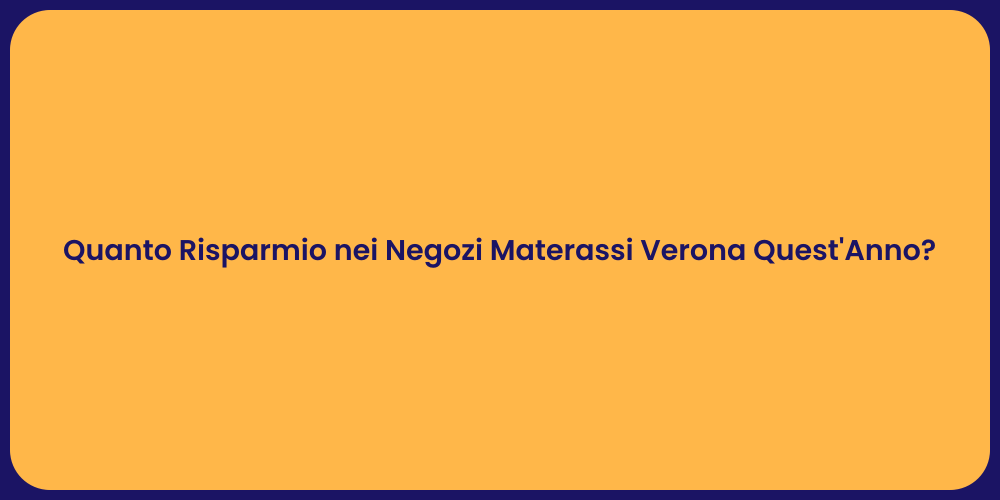 Quanto Risparmio nei Negozi Materassi Verona Quest'Anno?
