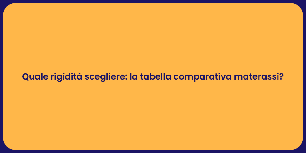 Quale rigidità scegliere: la tabella comparativa materassi?