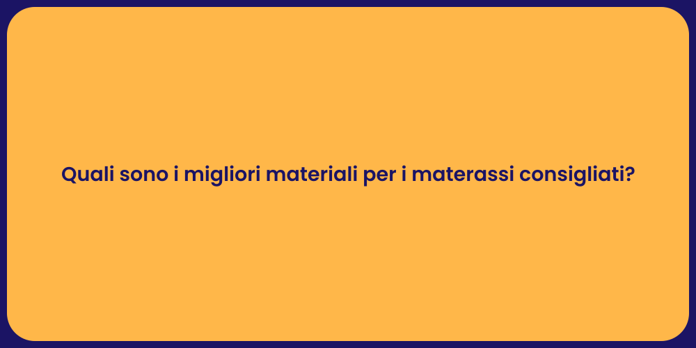 Quali sono i migliori materiali per i materassi consigliati?