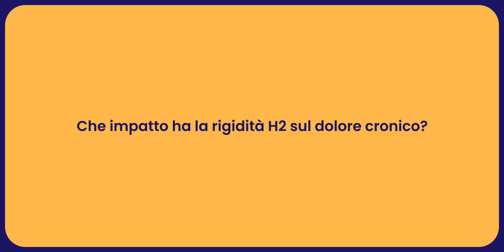Che impatto ha la rigidità H2 sul dolore cronico?
