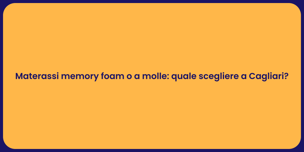 Materassi memory foam o a molle: quale scegliere a Cagliari?