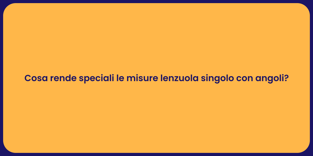 Cosa rende speciali le misure lenzuola singolo con angoli?