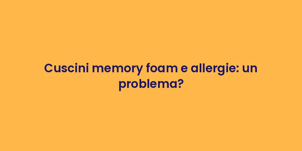 Cuscini memory foam e allergie: un problema?