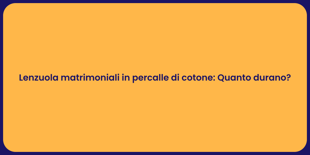 Lenzuola matrimoniali in percalle di cotone: Quanto durano?