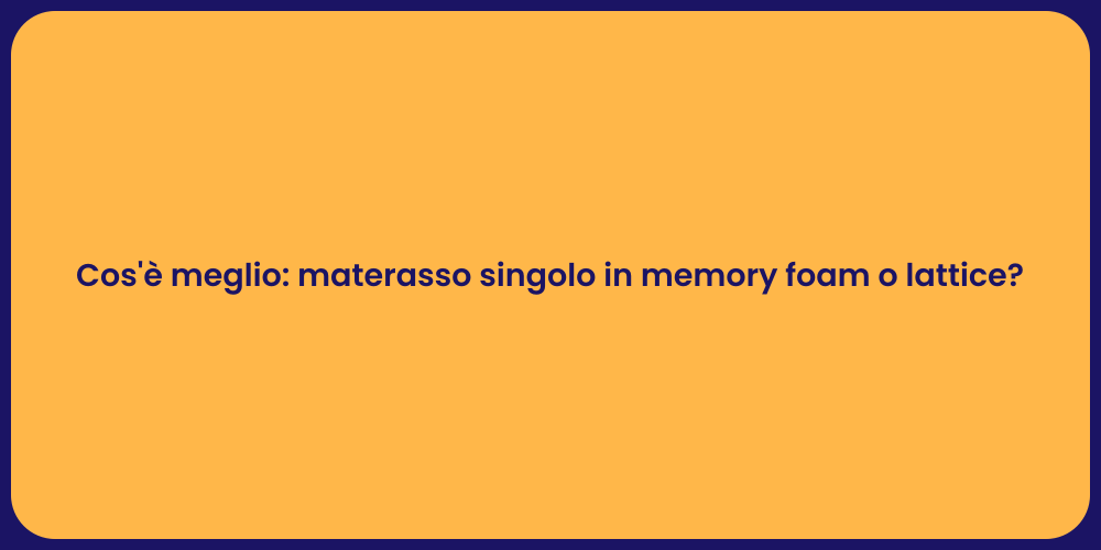 Cos'è meglio: materasso singolo in memory foam o lattice?