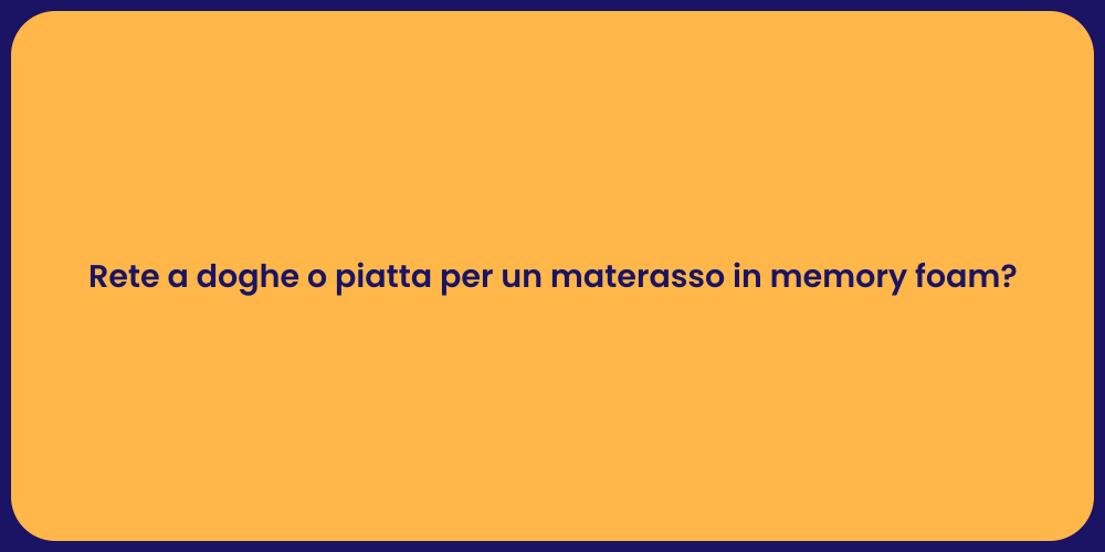 Rete a doghe o piatta per un materasso in memory foam?