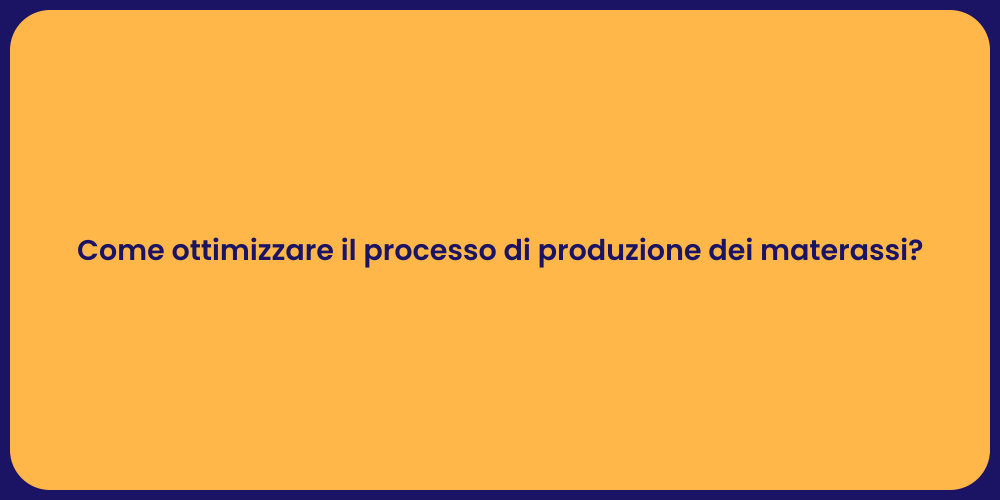 Come ottimizzare il processo di produzione dei materassi?