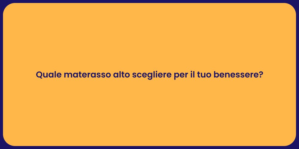 Quale materasso alto scegliere per il tuo benessere?