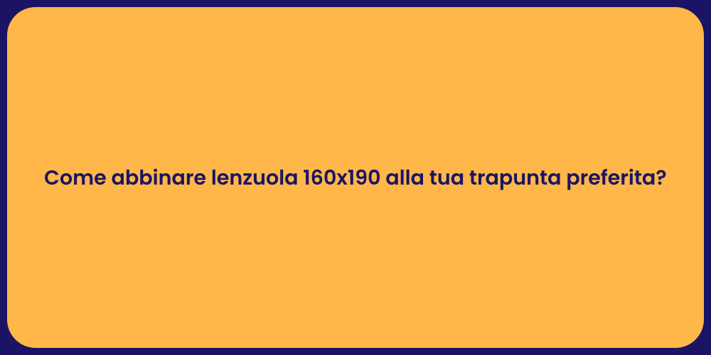 Come abbinare lenzuola 160x190 alla tua trapunta preferita?