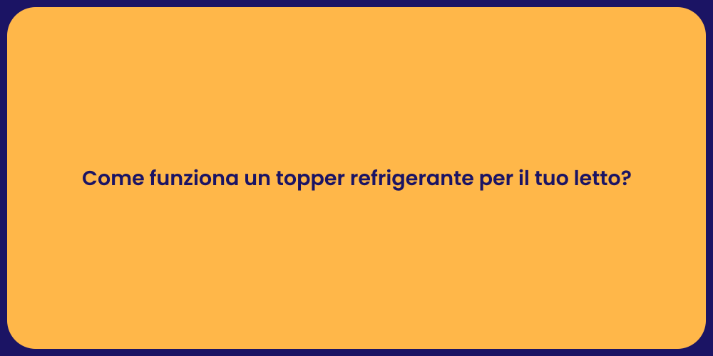 Come funziona un topper refrigerante per il tuo letto?