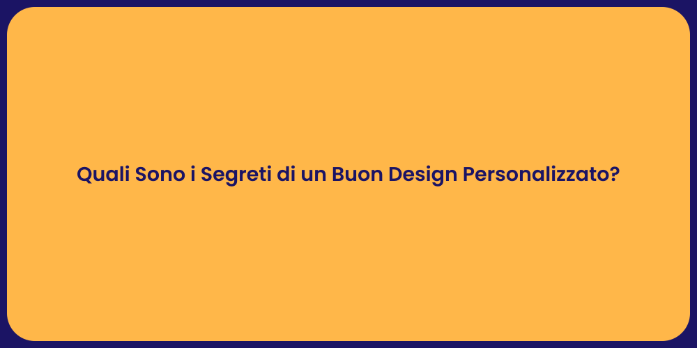 Quali Sono i Segreti di un Buon Design Personalizzato?