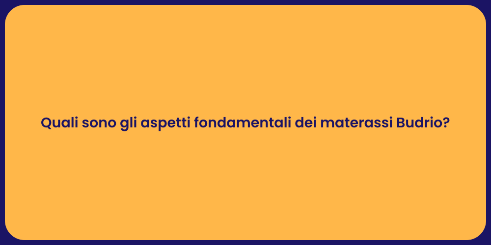 Quali sono gli aspetti fondamentali dei materassi Budrio?