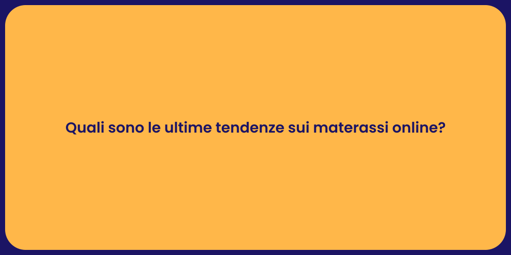 Quali sono le ultime tendenze sui materassi online?