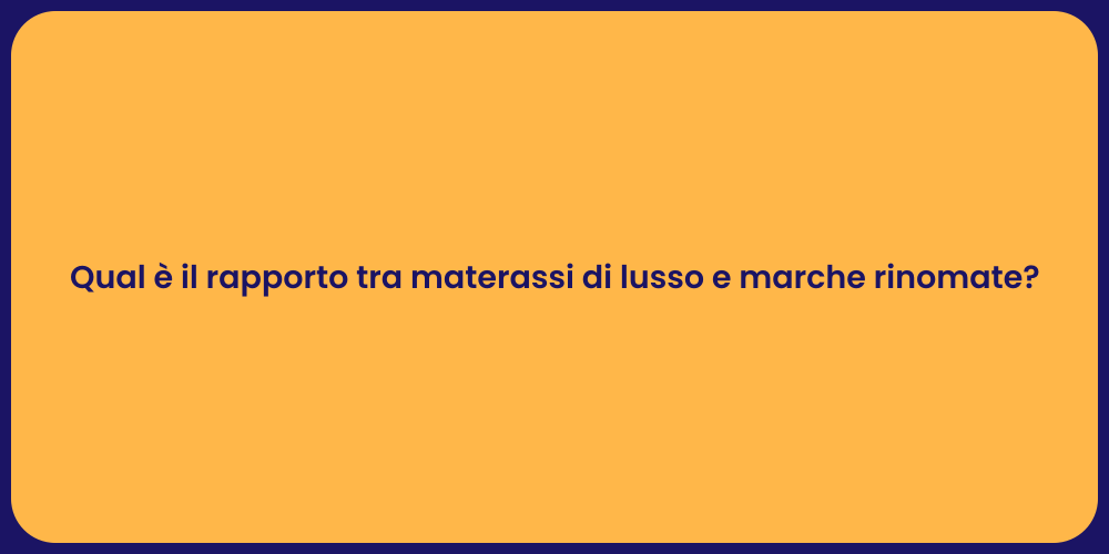 Qual è il rapporto tra materassi di lusso e marche rinomate?
