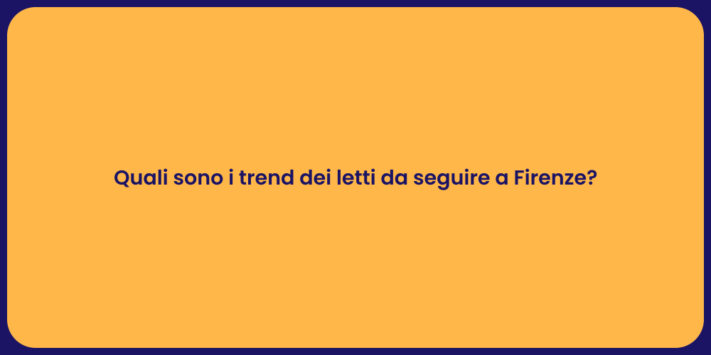 Quali sono i trend dei letti da seguire a Firenze?