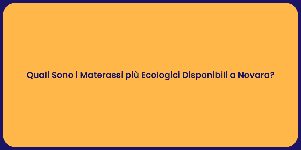 Quali Sono i Materassi più Ecologici Disponibili a Novara?