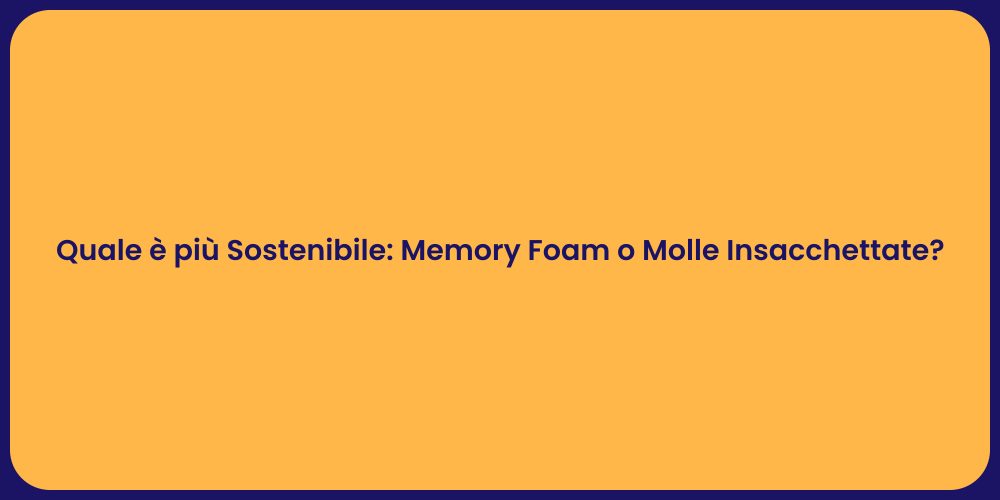 Quale è più Sostenibile: Memory Foam o Molle Insacchettate?