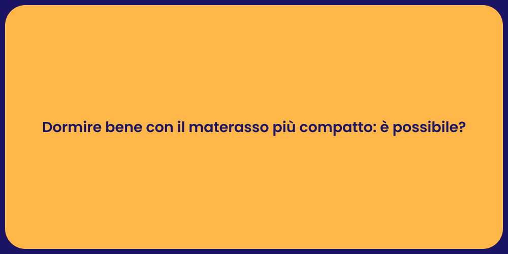 Dormire bene con il materasso più compatto: è possibile?