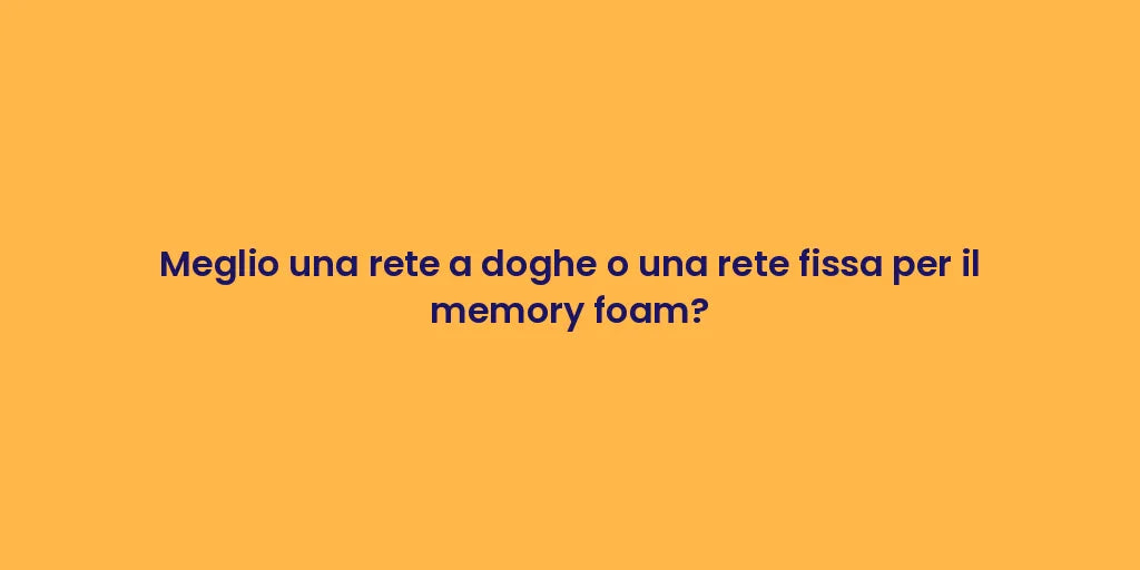 Meglio una rete a doghe o una rete fissa per il memory foam?