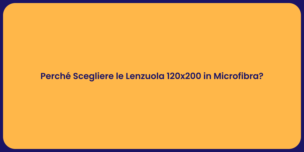 Perché Scegliere le Lenzuola 120x200 in Microfibra?