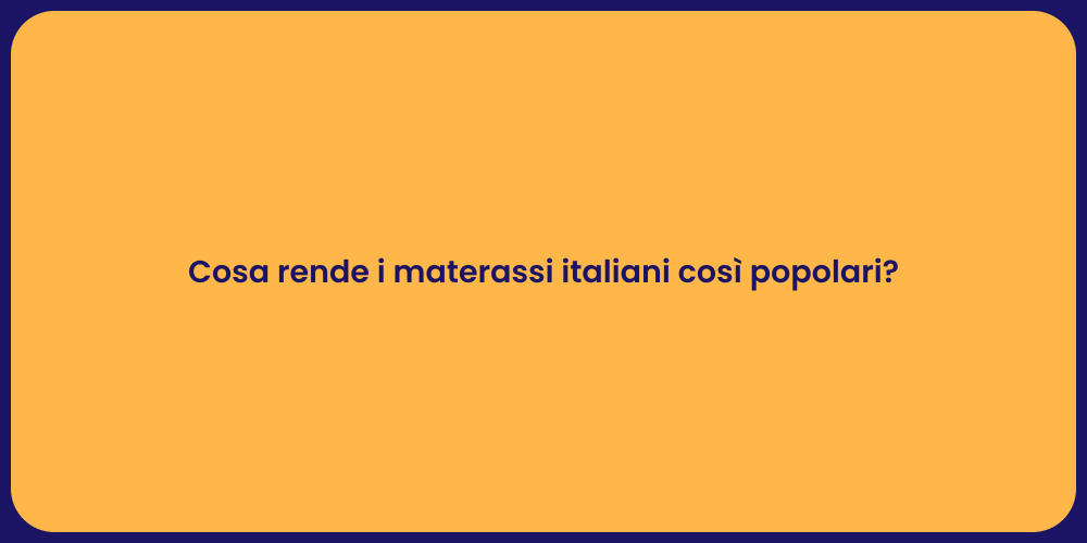 Cosa rende i materassi italiani così popolari?