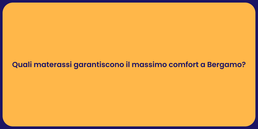 Quali materassi garantiscono il massimo comfort a Bergamo?