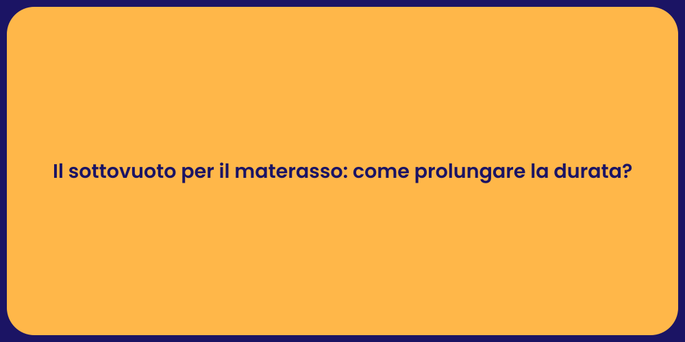 Il sottovuoto per il materasso: come prolungare la durata?
